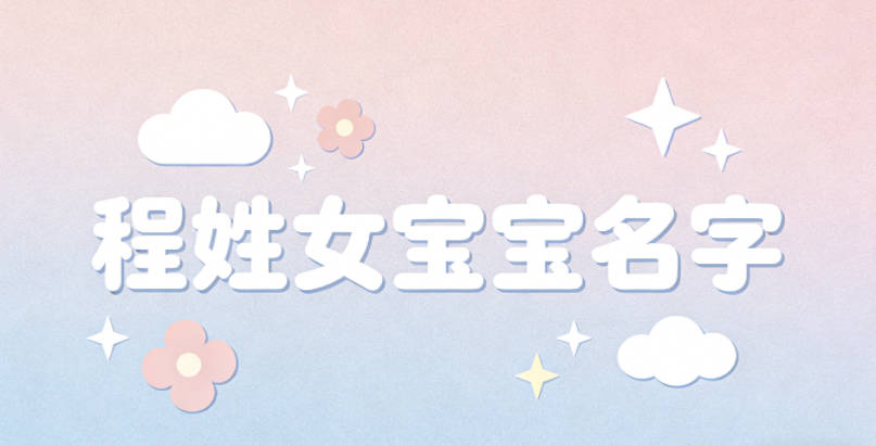 好聽(tīng)順口的程姓女寶寶名字推薦